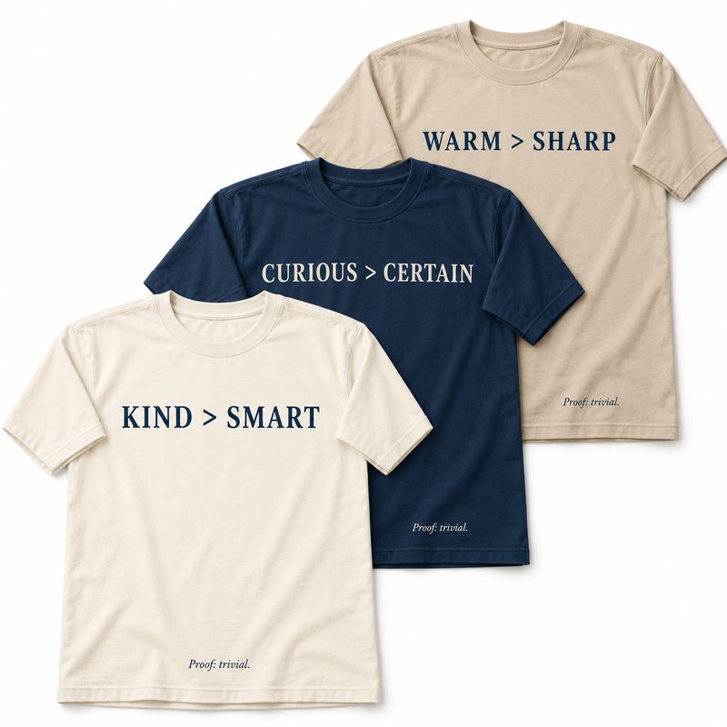 Three folded T-shirts — ivory reading KIND > SMART, navy reading CURIOUS > CERTAIN, sand reading WARM > SHARP — each with the words Proof: trivial beneath.